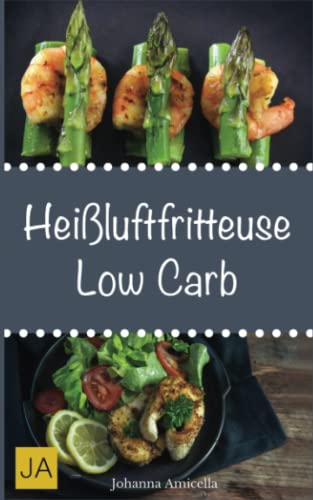 Heißluftfritteuse Low Carb: Einfache, schnelle und leckere Gerichte für die Heißluftfritteuse von Independently published