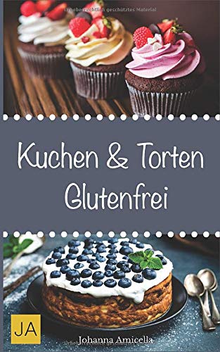 Kuchen & Torten Glutenfrei: Einfache und schnelle Rezepte ohne Fertigmischungen von Independently published