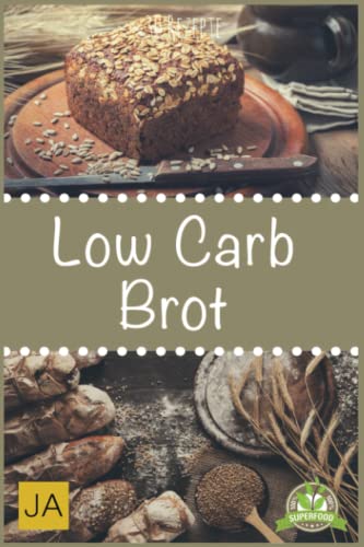 Low Carb Brot: Abnehmen mit Low Carb Brotrezepten - Backen Sie ihr eigenes leckeres Low Carb Brot mit tollen kreativen Rezepten von Independently published