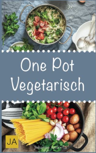 One Pot Vegetarisch: Leckere und einfache vegetarische Gerichte aus einem Topf