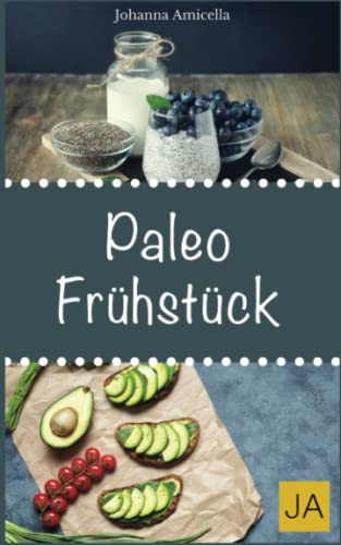 Paleo Frühstück: 30 Rezepte aus der Steinzeitküche: Abnehmen ohne Hunger schlank & glücklich mit der Steinzeit Diät von Independently published