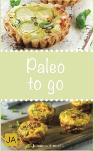 Paleo to go: Schnelle und einfache Gerichte zum Mitnehmen ins Büro Paleo to go: Schnelle und einfache Gerichte zum Mitnehmen ins Büro von Independently published