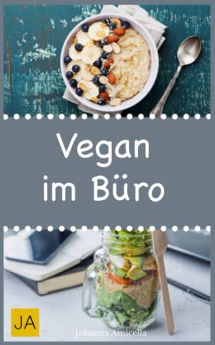 Vegan im Büro: Leckere und einfach vegane Rezepte für die Mittagspause. Die besten gesunden Alternativen zur Kantine! von Independently published