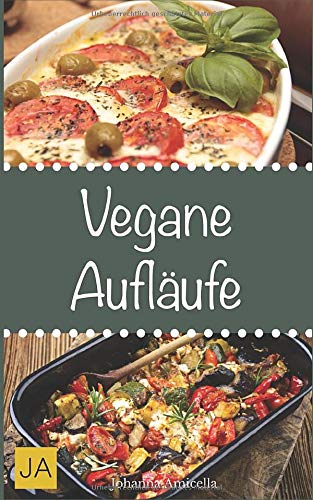 Vegane Aufläufe: Leckere und einfach vegane Gerichte für Zuhause von Independently published