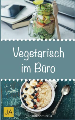 Vegetarisch im Büro: Leckere und einfach vegetarische Rezepte für die Mittagspause. Die besten gesunden Alternativen zur Kantine! von Independently published