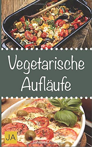 Vegetarische Aufläufe: Leckere und einfach vegetarische Gerichte für Zuhause