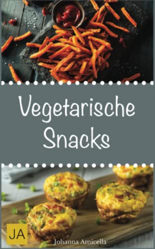 Vegetarische Snacks: Einfache und schnelle vegetarische Rezepte für vegetarische Snacks von Independently published