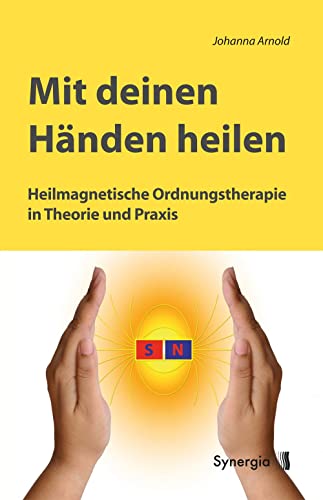 Mit deinen Händen heilen: Heilmagnetische Ordnungstherapie in Theorie und Praxis von Synergia Verlag