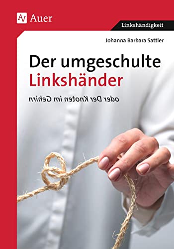 Der umgeschulte Linkshänder oder Der Knoten im Gehirn (Linkshändigkeit) von Auer Verlag i.d.AAP LW