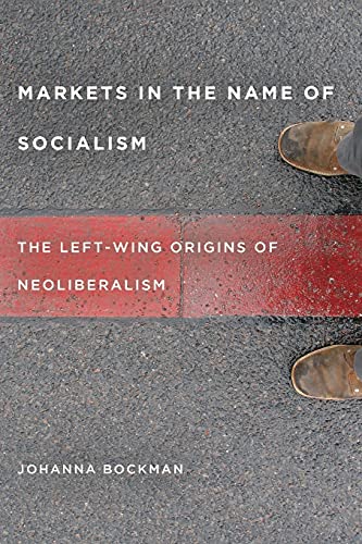 Markets in the Name of Socialism: The Left-Wing Origins of Neoliberalism