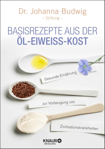 Basisrezepte aus der Öl-Eiweiß-Kost: Gesunde Ernährung zur Vorbeugung von Zivilisationskrankheiten