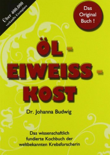 Öl-Eiweiß-Kost - Das wissenschaftlich fundierte Kochbuch der weltbekannten Krebsforscherin Öl-Eiweiß-Kost - Das wissenschaftlich fundierte Kochbuch der weltbekannten Krebsforscherin
