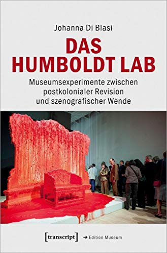Das Humboldt Lab: Museumsexperimente zwischen postkolonialer Revision und szenografischer Wende (Edition Museum, Bd. 41) von transcript Verlag