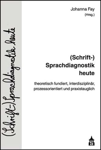 (Schrift-)Sprachdiagnostik heute: theoretisch fundiert, interdisziplinär, prozessorientiert und praxistauglich von Schneider Verlag Hohengehren