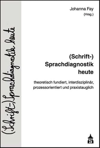 (Schrift-)Sprachdiagnostik heute: theoretisch fundiert, interdisziplinär, prozessorientiert und praxistauglich