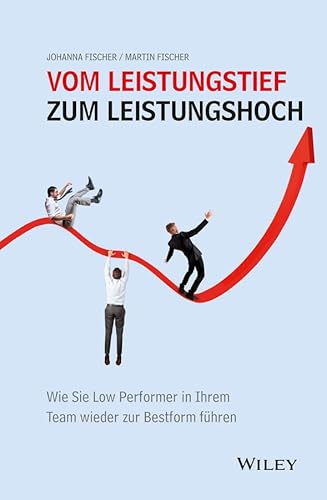 Vom Leistungstief zum Leistungshoch: Wie Sie Low-Performer in Ihrem Team wieder zur Bestform führen von Wiley