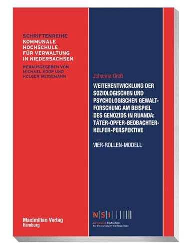 Weiterentwicklung der soziologischen und psychologischen Gewaltforschung am Beispiel des Genozids in Ruanda: Täter-Opfer-Beobachter-Helfer-Perspektive Vier-Rollen-Modell (NSI-Schriftenreihe)