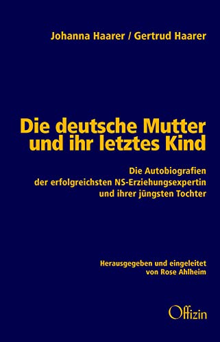 Die deutsche Mutter und ihr letztes Kind: Die Autobiografien der erfolgreichsten NS-Erziehungsexpertin und ihrer jüngsten Tochter von Offizin- Verlag Hannover