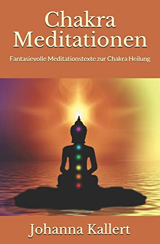 Chakra Meditationen: Fantasievolle Meditationstexte zur Chakra Heilung von CREATESPACE
