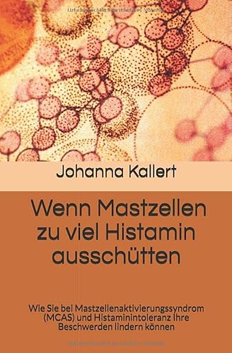 Wenn Mastzellen zu viel Histamin ausschütten: Wie Sie bei Mastzellenaktivierungssyndrom (MCAS) und Histaminintoleranz Ihre Beschwerden lindern können
