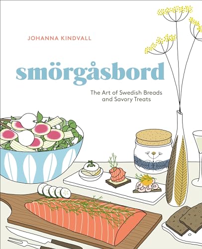 Smorgasbord: The Art of Swedish Breads and Savory Treats [A Cookbook]