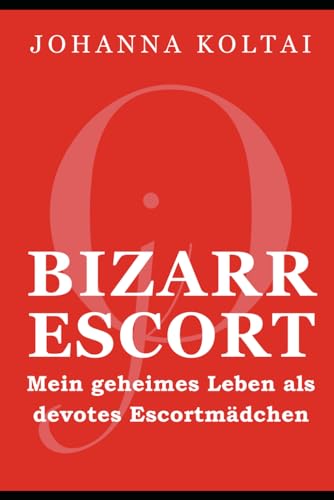 Bizarr Escort jO – Mein geheimes Leben als devotes Escortmädchen. von Independently published