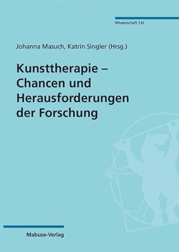 Kunsttherapie – Chancen und Herausforderungen der Forschung (Mabuse-Verlag Wissenschaft, Band 132) von Mabuse
