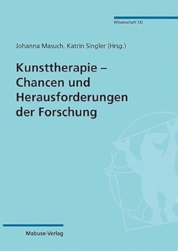 Kunsttherapie – Chancen und Herausforderungen der Forschung (Mabuse-Verlag Wissenschaft, Band 132) von Mabuse