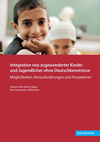 Integration neu zugewanderter Kinder und Jugendlicher ohne Deutschkenntnisse: Möglichkeiten, Herausforderungen und Perspektiven