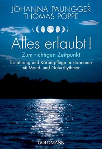 Alles erlaubt!: Zum richtigen Zeitpunkt - Ernährung und Körperpflege in Harmonie mit Mond- und Naturrhythmen Alles erlaubt!: Zum richtigen Zeitpunkt - Ernährung und Körperpflege in Harmonie mit Mond- und Naturrhythmen
