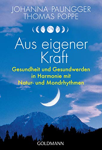 Aus eigener Kraft: Gesundheit und Gesundwerden in Harmonie mit Natur- und Mondrhythmen Aus eigener Kraft: Gesundheit und Gesundwerden in Harmonie mit Natur- und Mondrhythmen