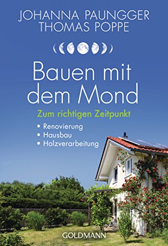 Bauen mit dem Mond: Zum richtigen Zeitpunkt - Renovierung, Hausbau, Holzverarbeitung Bauen mit dem Mond: Zum richtigen Zeitpunkt - Renovierung, Hausbau, Holzverarbeitung