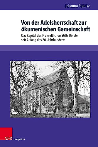 Von der Adelsherrschaft zur ökumenischen Gemeinschaft: Das Kapitel des Freiweltlichen Stifts Börstel seit Anfang des 20. Jahrhunderts (Studien zur Kirchengeschichte Niedersachsens)