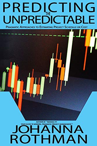 Predicting the Unpredictable: Pragmatic Approaches to Estimating Cost or Schedule von Rothman Consulting Group, Inc.