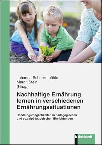 Nachhaltige Ernährung lernen in verschiedenen Ernährungssituationen: Handlungsmöglichkeiten in pädagogischen und sozialpädagogischen Einrichtungen von Klinkhardt