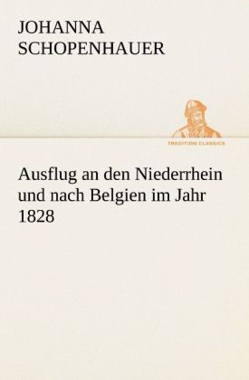 Ausflug an den Niederrhein und nach Belgien im Jahr 1828 von TREDITION CLASSICS