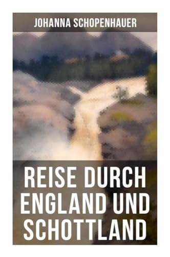 Reise durch England und Schottland: Erinnerungen, Reisen und Eindrücke von Musaicum Books