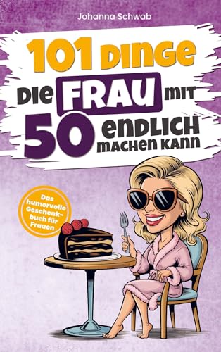 101 Dinge die Frau mit Fünfzig endlich machen kann: Das humorvolle Geschenkbuch für Frauen zum 50. Geburtstag von Bookmundo