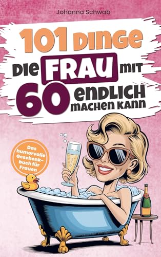 101 Dinge die Frau mit Sechzig endlich machen kann: Das humorvolle Geschenkbuch für Frauen zum 60. Geburtstag 101 Dinge die Frau mit Sechzig endlich machen kann: Das humorvolle Geschenkbuch für Frauen zum 60. Geburtstag von LS Unlimited