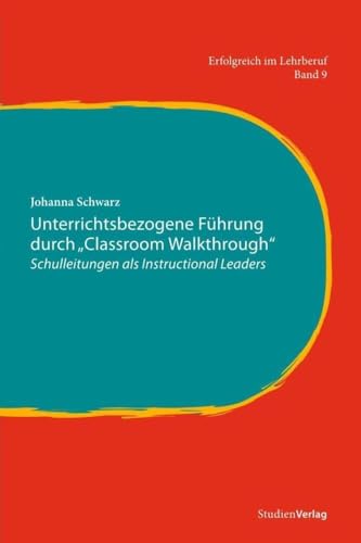 Unterrichtsbezogene Führung durch "Classroom Walkthrough": Schulleitungen als Instructional Leaders (Erfolgreich im Lehrberuf)