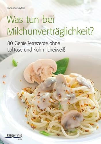 Was tun bei Milchunverträglichkeit?: 80 Genießerrezepte ohne Laktose und Kuhmilcheiweiß