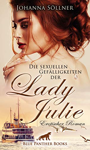 Die sexuellen Gefälligkeiten der Lady Julie | Erotischer Roman: Ich bin reich. Und ich bin frei. Jetzt lasse ich meine Träume wahr werden ... von Blue Panther Books