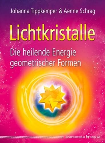 Lichtkristalle - Die heilende Energie geometrischer Formen von Silberschnur Verlag Die G