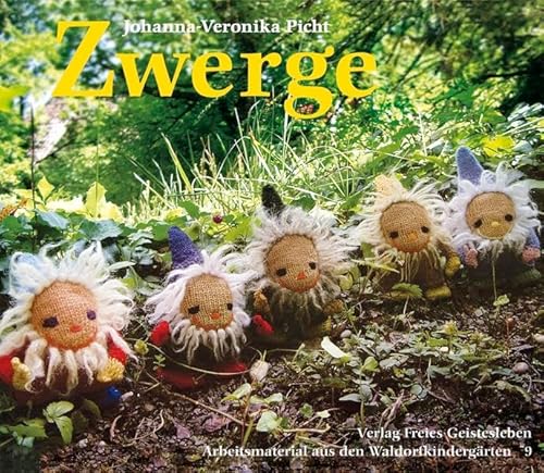 Zwerge: Wie man sie sieht, wie man sie macht, wie man mit ihnen umgeht (Arbeitsmaterial aus den Waldorfkindergärten)