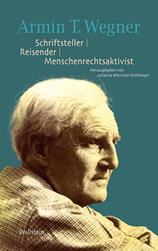 Armin T. Wegner. Schriftsteller - Reisender - Menschenrechtsaktivist: Eine Publikation der Armin T. Wegner Gesellschaft zu seinem 125. Geburtstag von Wallstein,