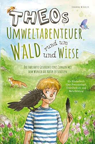 Theos Umweltabenteuer rund um Wald und Wiese - Die fabelhafte Geschichte eines Jungen mit dem Wunsch die Natur zu schützen: Ein Kinderbuch über Freundschaft, Umweltschutz und Naturbildung von Bookmundo Direct
