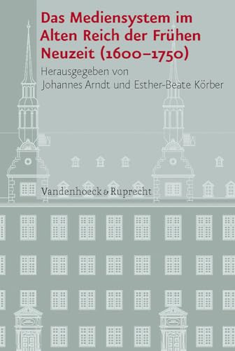 Das Mediensystem im Alten Reich der Frühen Neuzeit 1600 - 1750 (Veröffentlichungen des Instituts für Europäische Geschichte Mainz - Beihefte, Band 75)