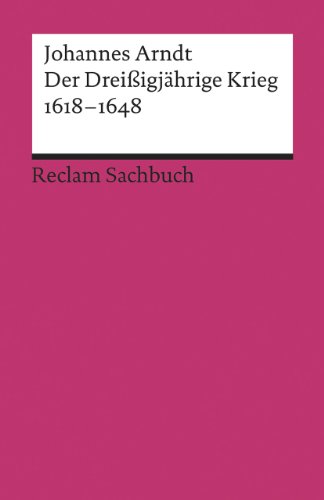 Der Dreißigjährige Krieg 1618–1648: Arndt, Johannes – Erläuterung und Analyse des großen frühneuzeitlichen Kriegs – 18642 – 5., aktual. und erw. Auflage 2022 (Reclams Universal-Bibliothek) von Reclam Philipp Jun.