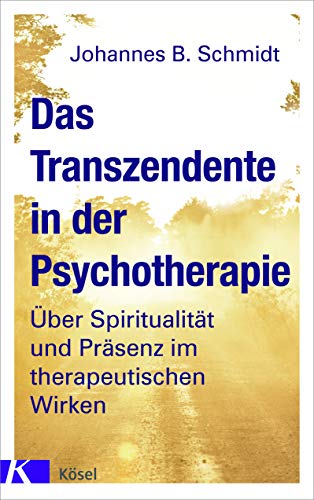 Das Transzendente in der Psychotherapie: Über Spiritualität und Präsenz im therapeutischen Wirken. Mit einem Vorwort von Eugen Drewermann