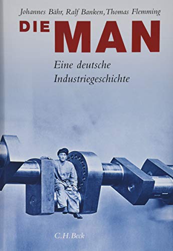 Die MAN: Eine deutsche Industriegeschichte von Beck C. H.